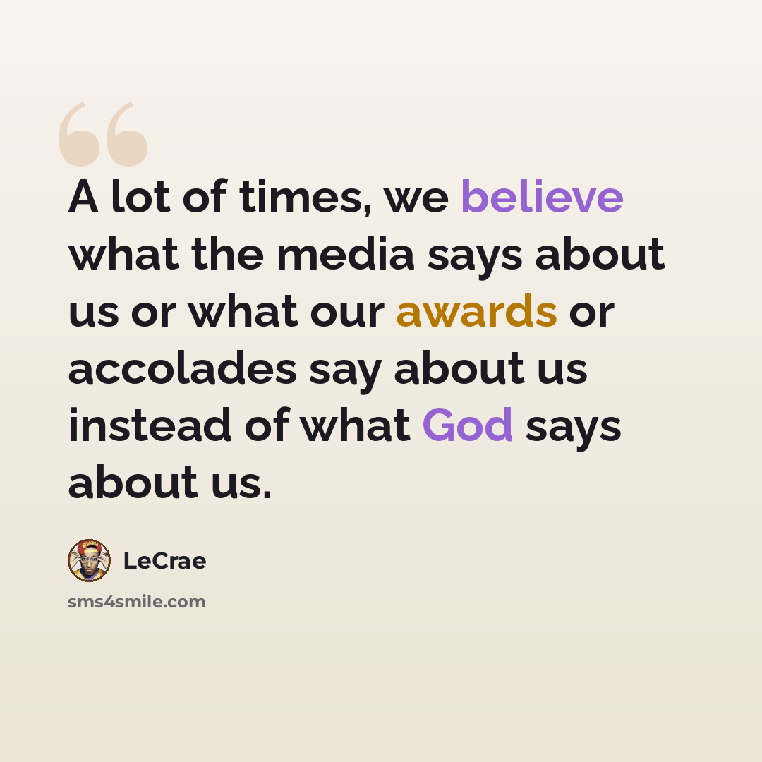 “A lot of times, we believe what the media says about us or what our awards or accolades say about us instead of what God says about us.” quote by Lecrae