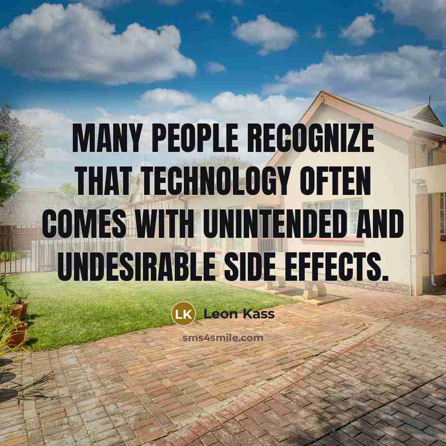 “Many people recognize that technology often comes with unintended and undesirable side effects.” quote by Leon Kass