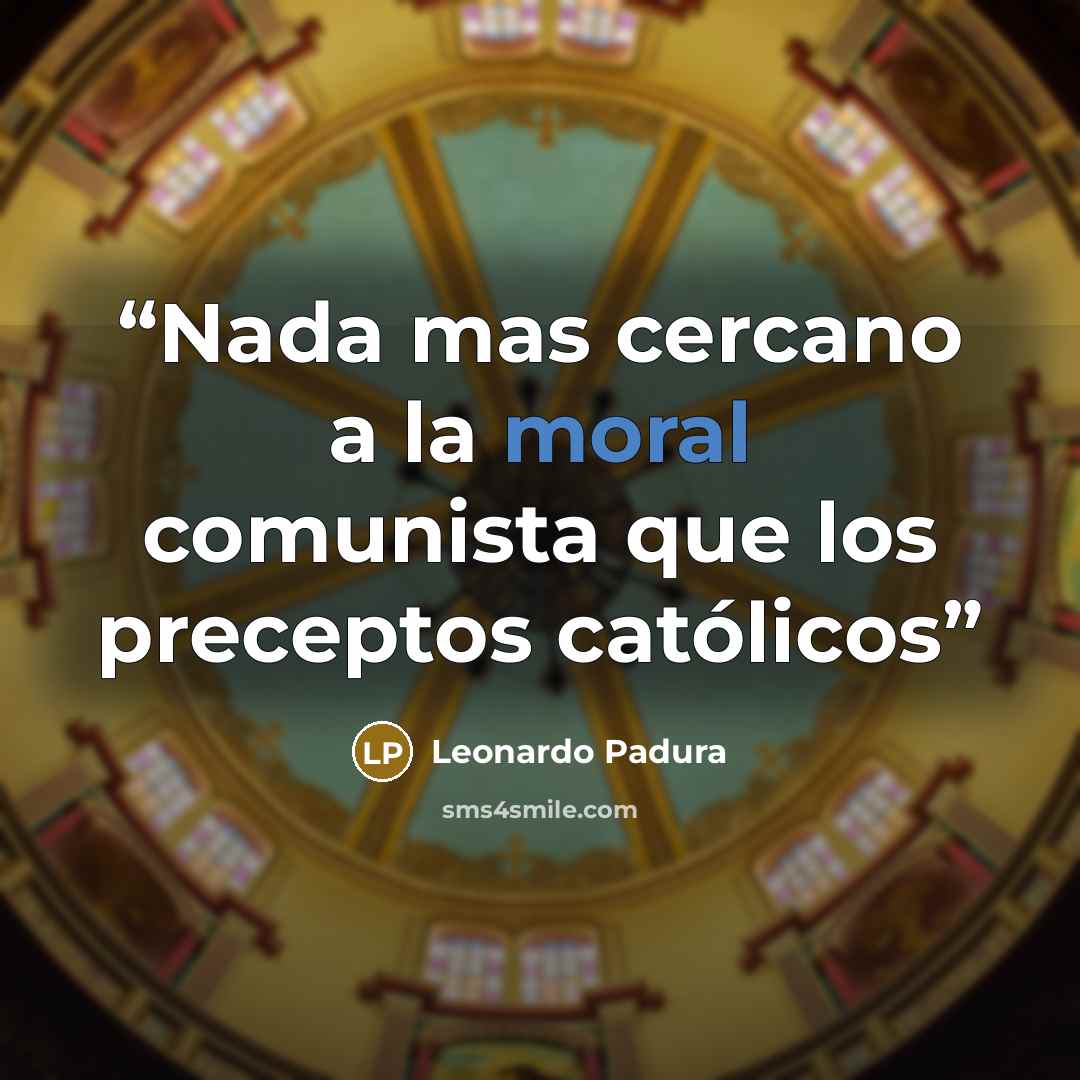 “Nada mas cercano a la moral comunista que los preceptos católicos” quote by Leonardo Padura