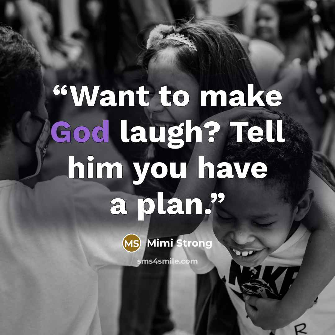 “Want to make God laugh? Tell him you have a plan.” quote by Mimi Strong