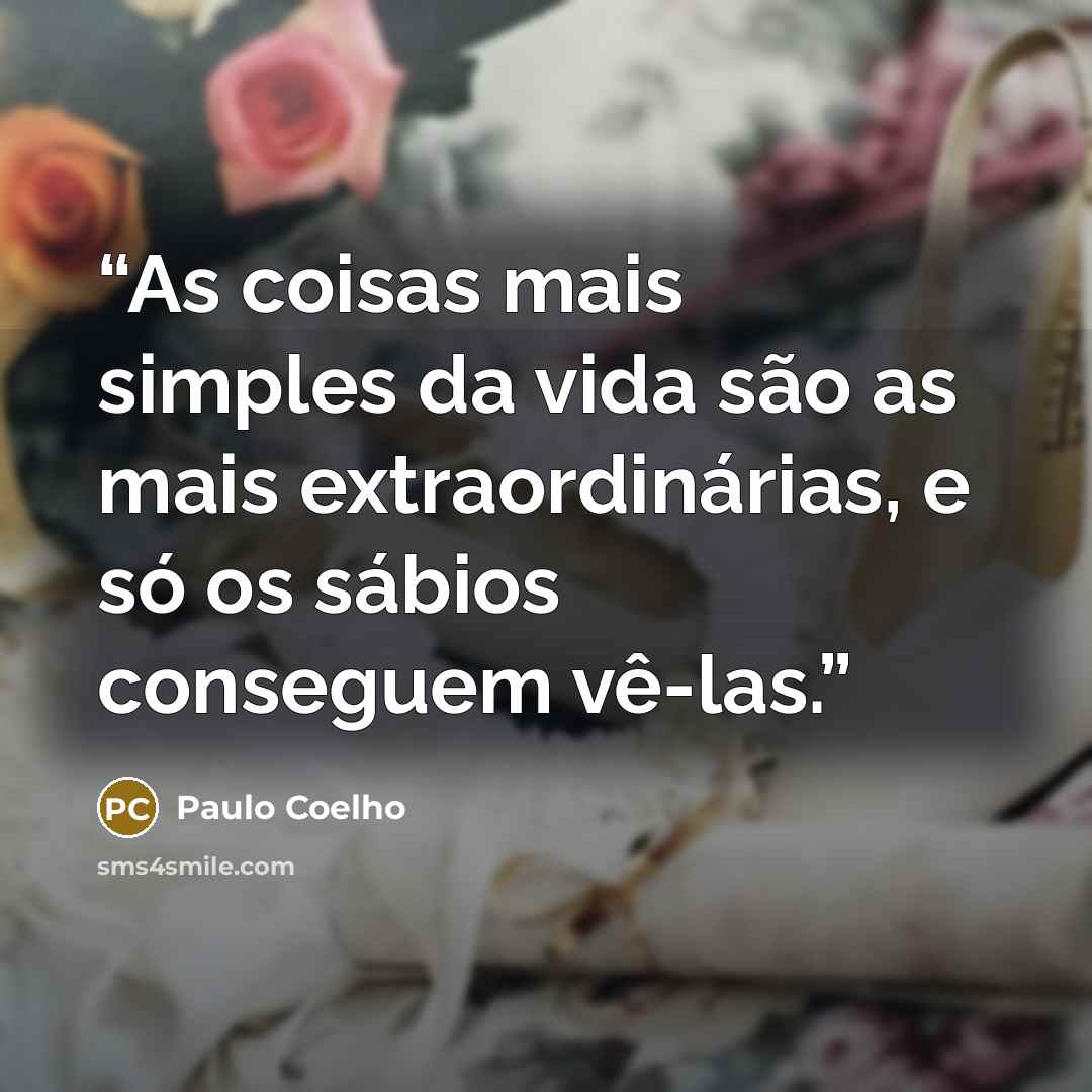 “As coisas mais simples da vida são as mais extraordinárias, e só os sábios conseguem vê-las.” quote by Paulo Coelho
