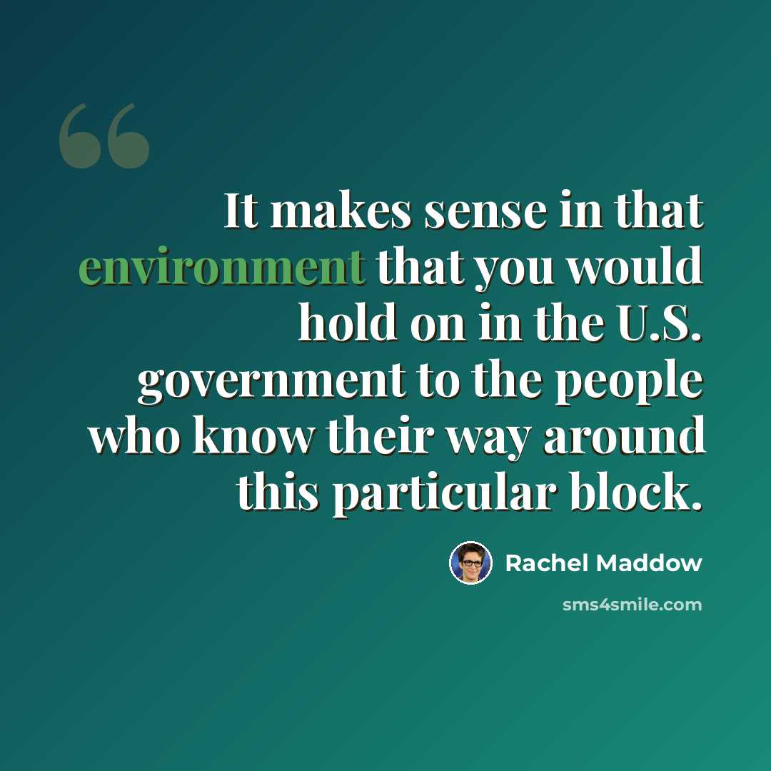 “It makes sense in that environment that you would hold on in the U.S. government to the people who know their way around this particular block.” quote by Rachel Maddow