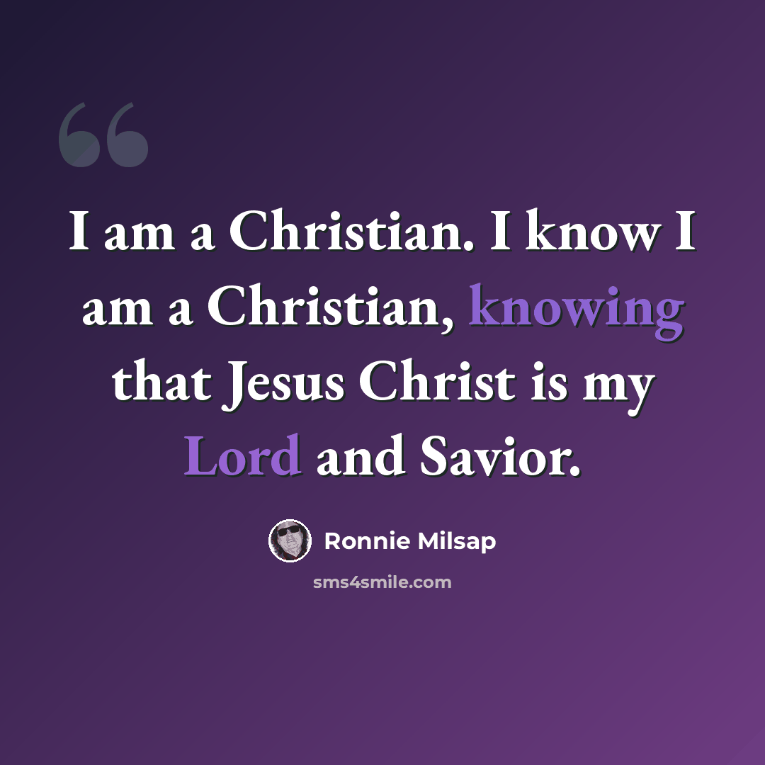 “I am a Christian. I know I am a Christian, knowing that Jesus Christ is my Lord and Savior.” quote by Ronnie Milsap