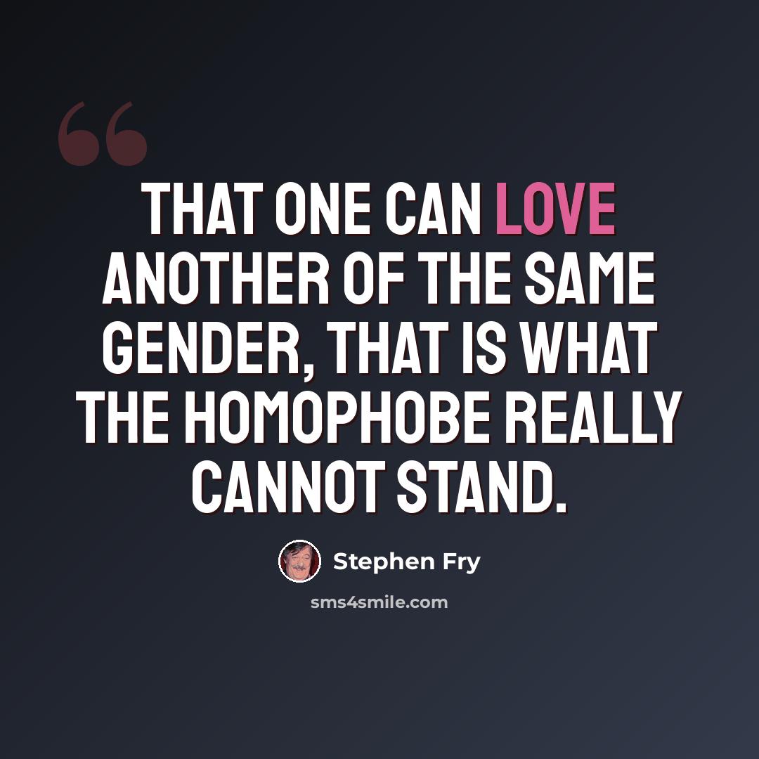 “That one can love another of the same gender, that is what the homophobe really cannot stand.” quote by Stephen Fry