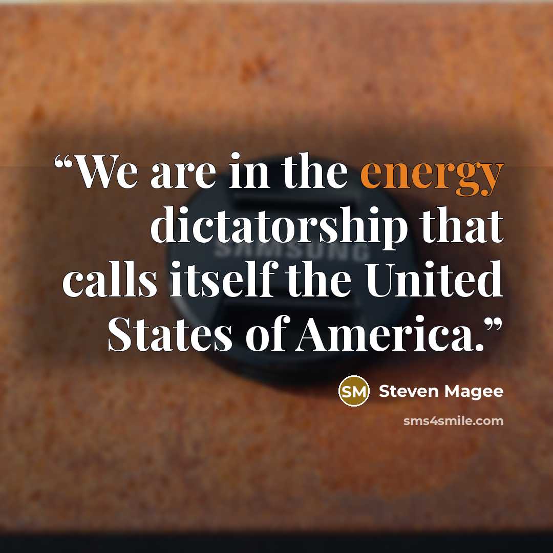 “We are in the energy dictatorship that calls itself the United States of America.” quote by Steven Magee