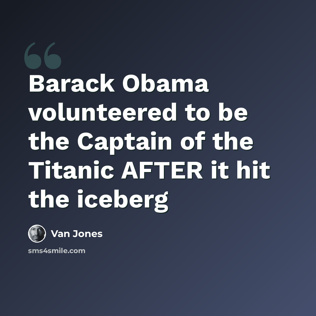 “Barack Obama volunteered to be the Captain of the Titanic AFTER it hit the iceberg” quote by Van Jones