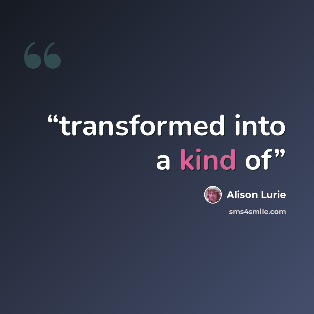 “transformed into a kind of” quote by Alison Lurie