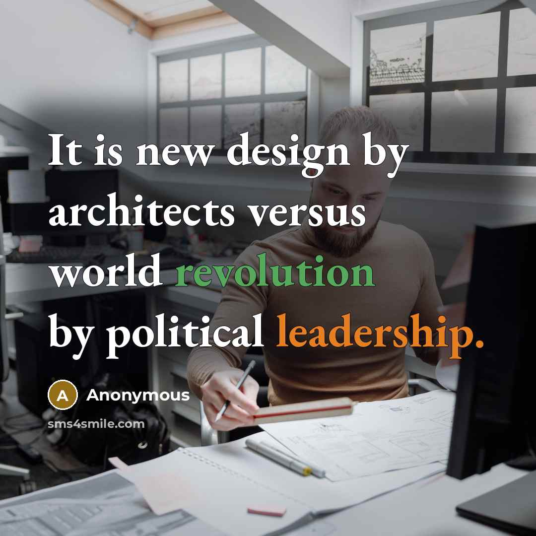 “It is new design by architects versus world revolution by political leadership.” quote by Anonymous