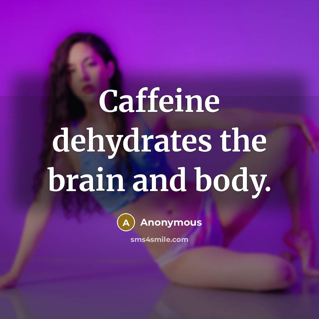 “Caffeine dehydrates the brain and body.” quote by Anonymous