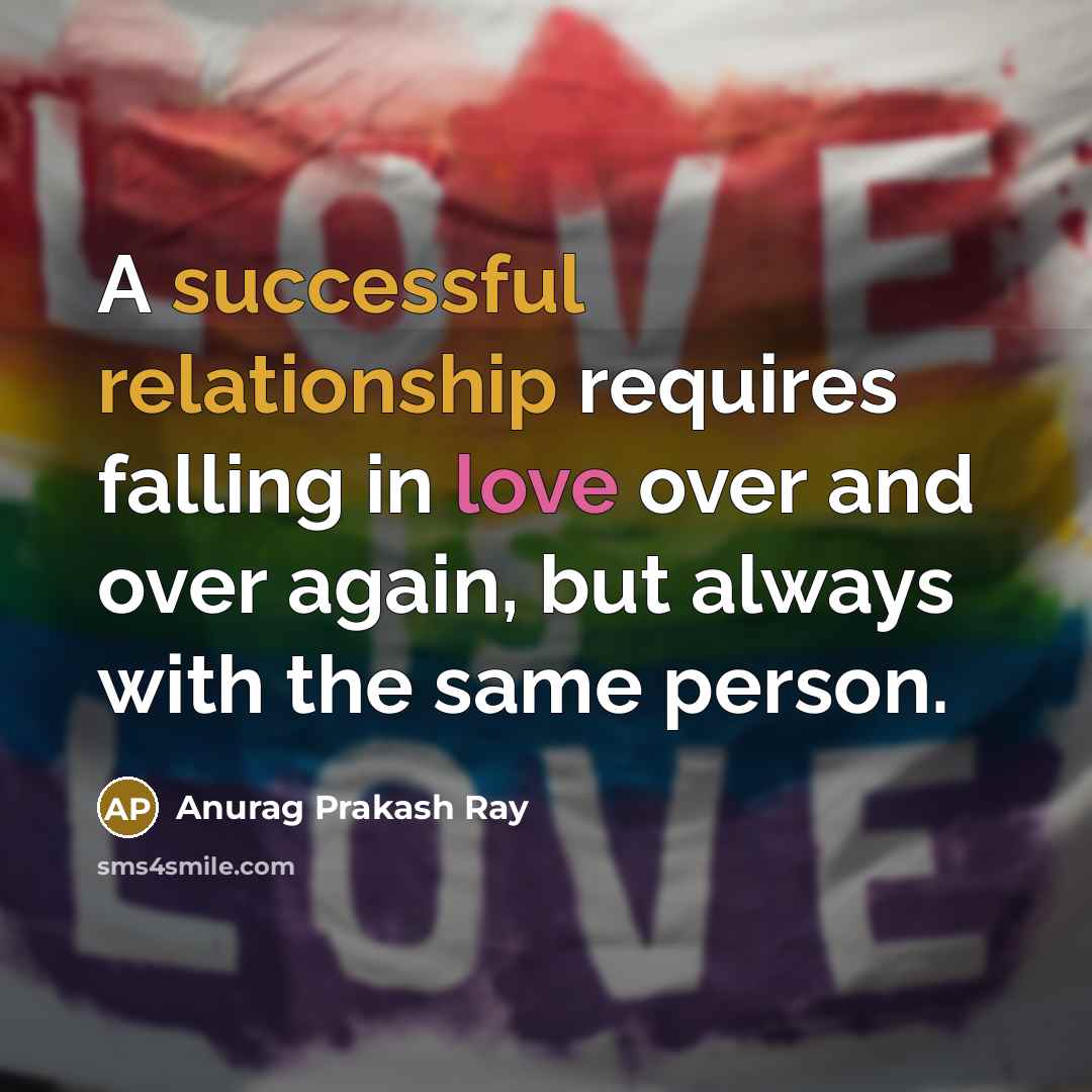 “A successful relationship requires falling in love over and over again, but always with the same person.” quote by Anurag Prakash Ray