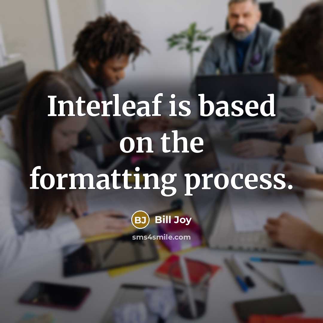“Interleaf is based on the formatting process.” quote by Bill Joy