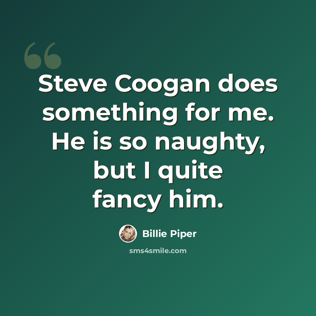 “Steve Coogan does something for me. He is so naughty, but I quite fancy him.” quote by Billie Piper
