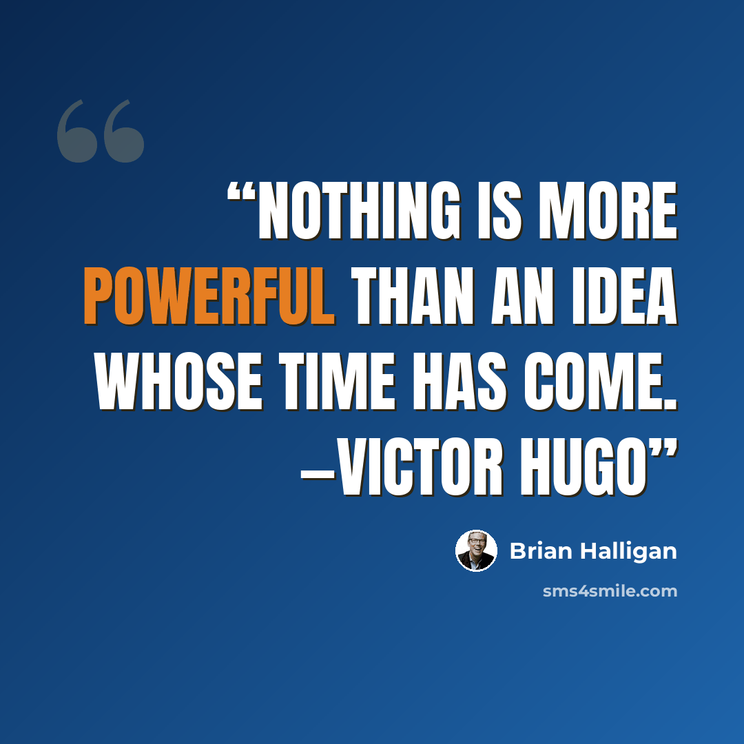 “Nothing is more powerful than an idea whose time has come. —Victor Hugo” quote by Brian Halligan