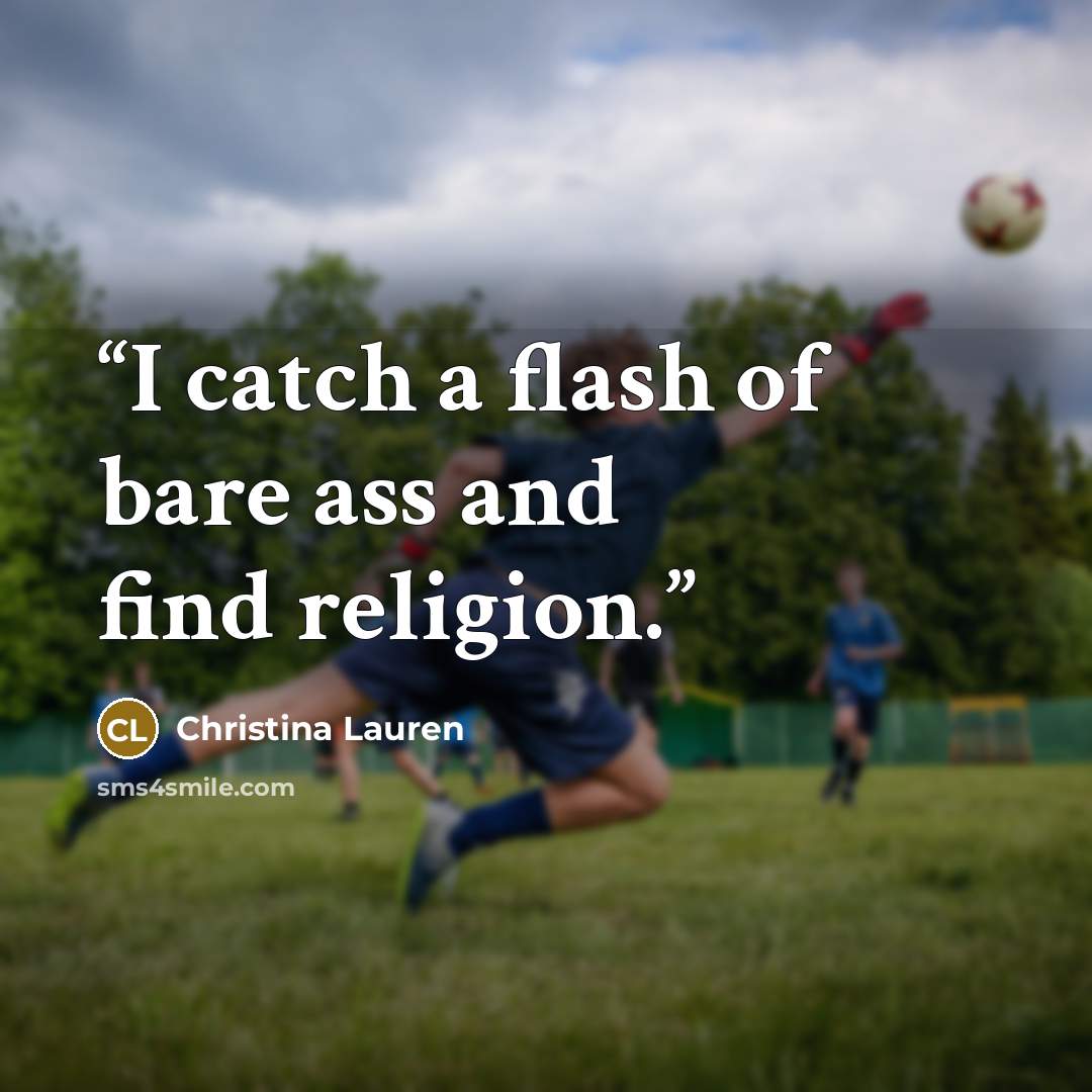“I catch a flash of bare ass and find religion.” quote by Christina Lauren