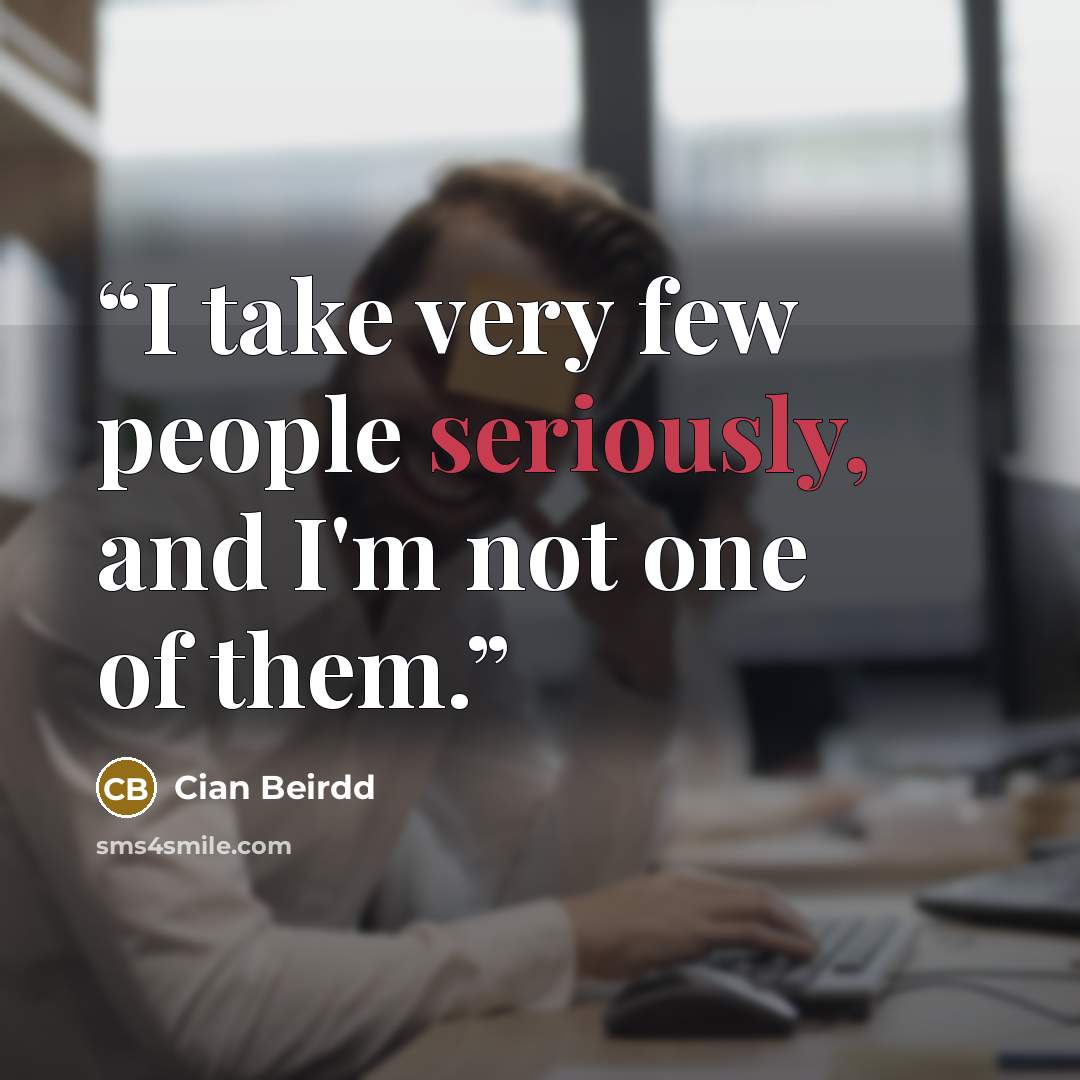 “I take very few people seriously, and I'm not one of them.” quote by Cian Beirdd