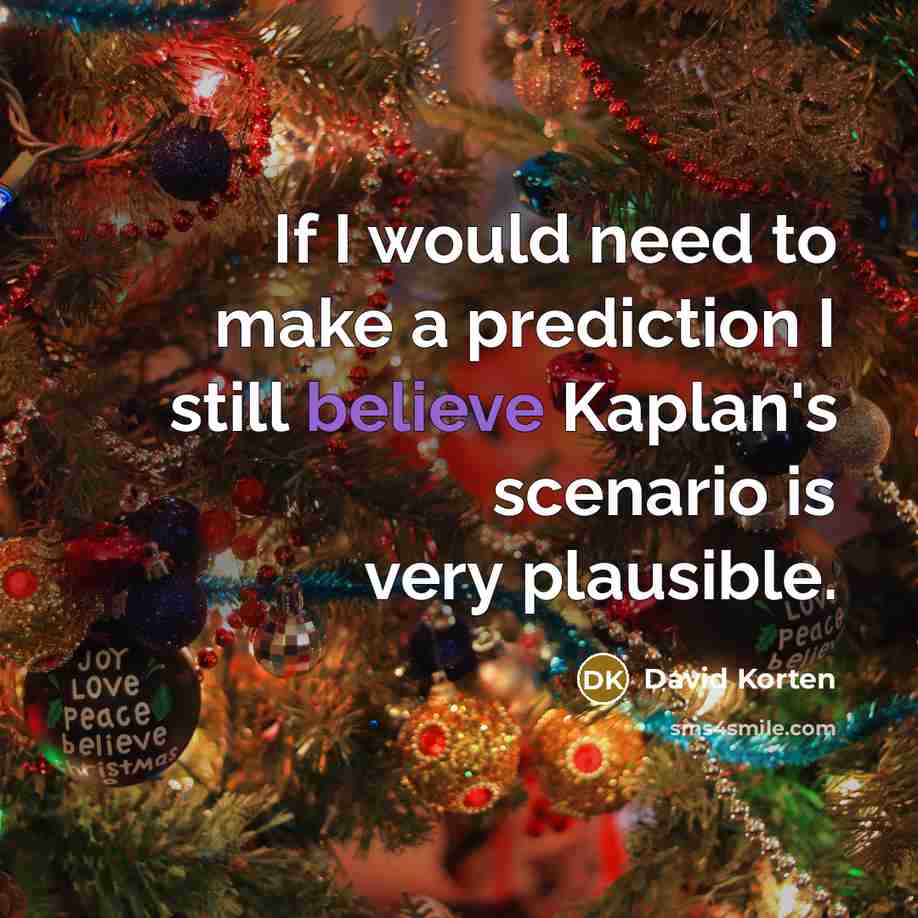 “If I would need to make a prediction I still believe Kaplan's scenario is very plausible.” quote by David Korten