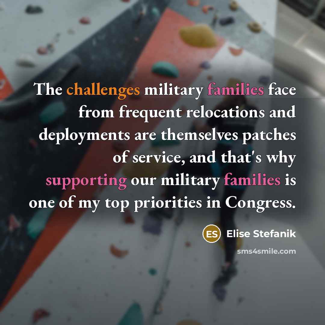 “The challenges military families face from frequent relocations and deployments are themselves patches of service, and that's why supporting our military families is one of my top priorities in Congress.” quote by Elise Stefanik