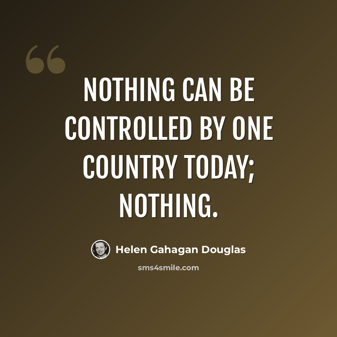 “Nothing can be controlled by one country today; nothing.” quote by Helen Gahagan Douglas
