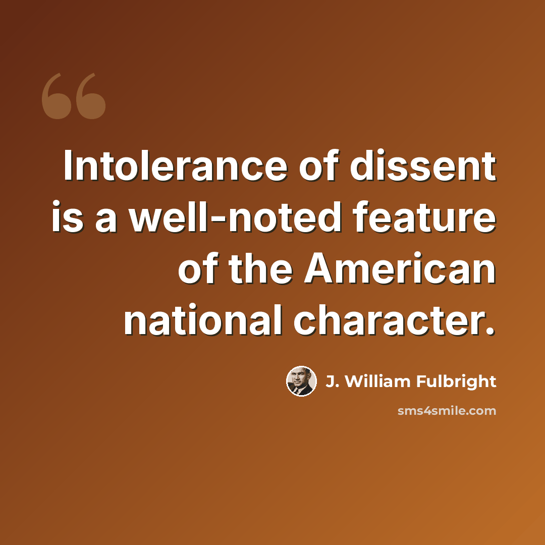 “Intolerance of dissent is a well-noted feature of the American national character.” quote by J. William Fulbright