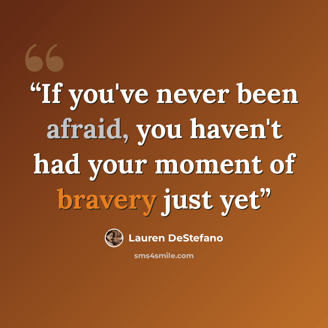 “If you've never been afraid, you haven't had your moment of bravery just yet” quote by Lauren DeStefano