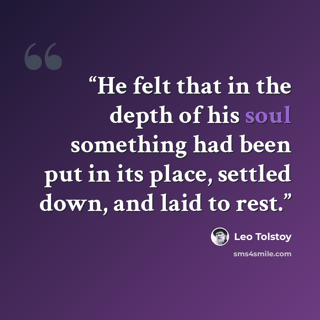 “He felt that in the depth of his soul something had been put in its place, settled down, and laid to rest.” quote by Leo Tolstoy