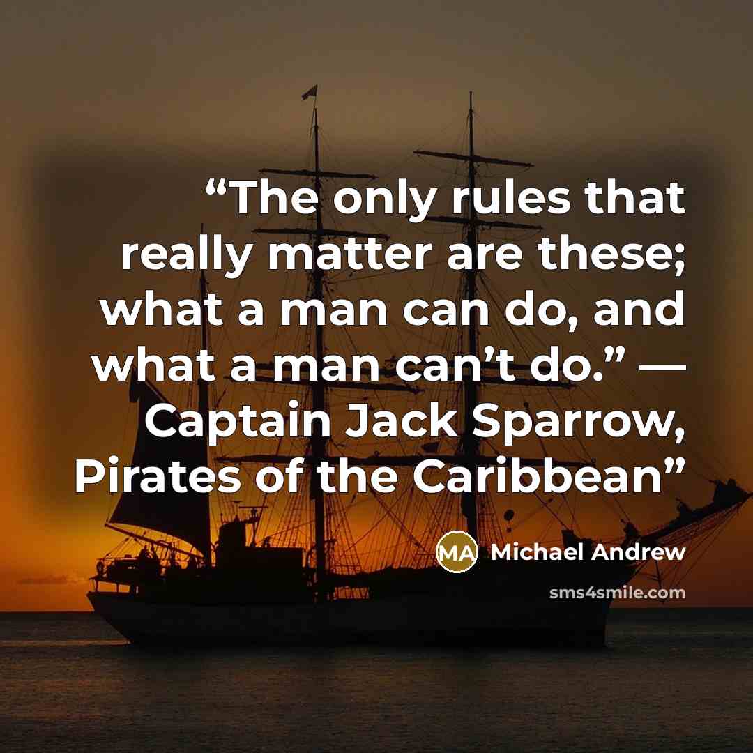 “The only rules that really matter are these; what a man can do, and what a man can’t do.” — Captain Jack Sparrow, Pirates of the Caribbean” quote by Michael Andrew