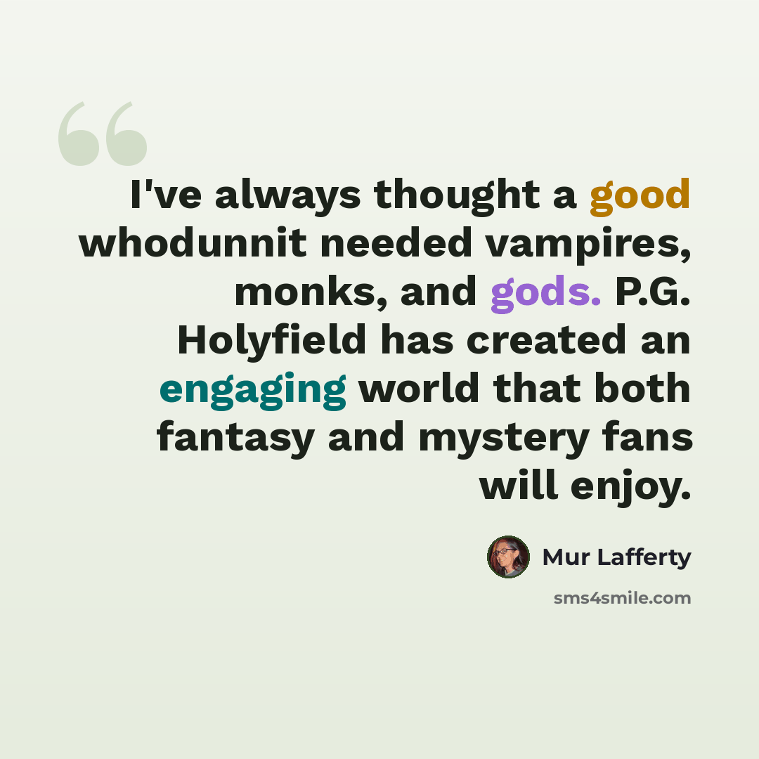 “I've always thought a good whodunnit needed vampires, monks, and gods. P.G. Holyfield has created an engaging world that both fantasy and mystery fans will enjoy.” quote by Mur Lafferty