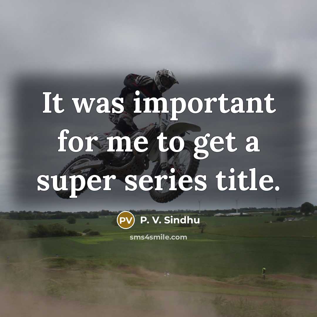 “It was important for me to get a super series title.” quote by P. V. Sindhu