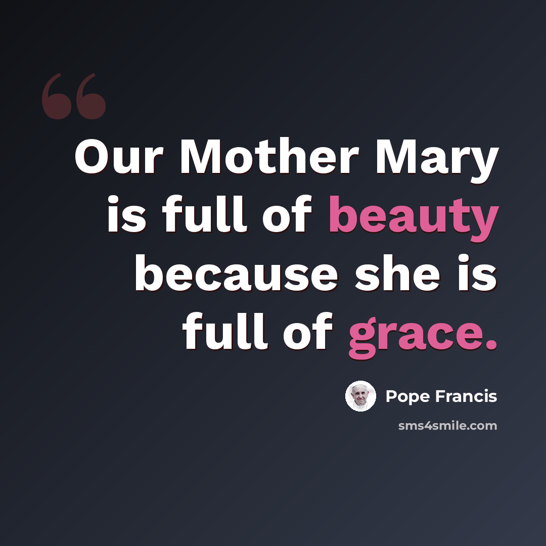 “Our Mother Mary is full of beauty because she is full of grace.” quote by Pope Francis