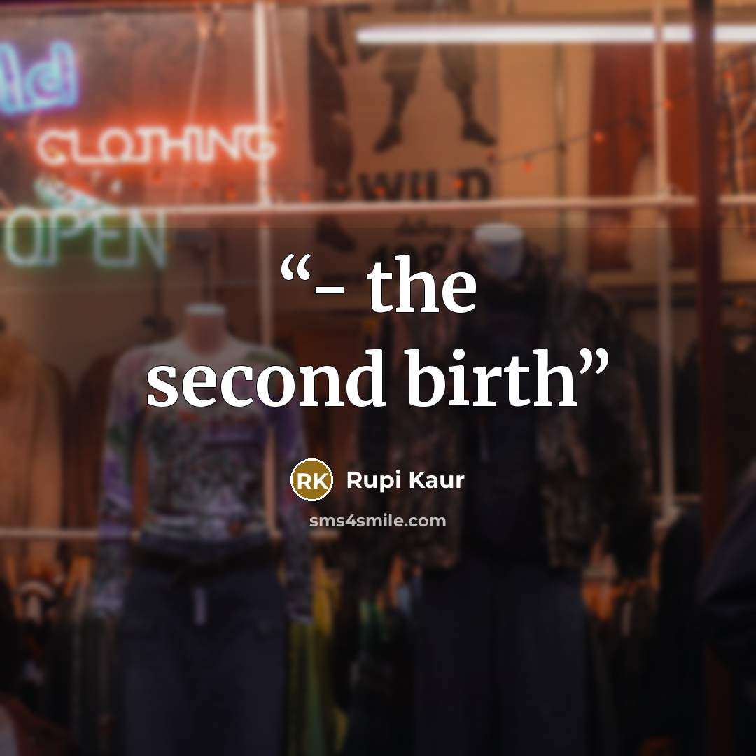 “- the second birth” quote by Rupi Kaur