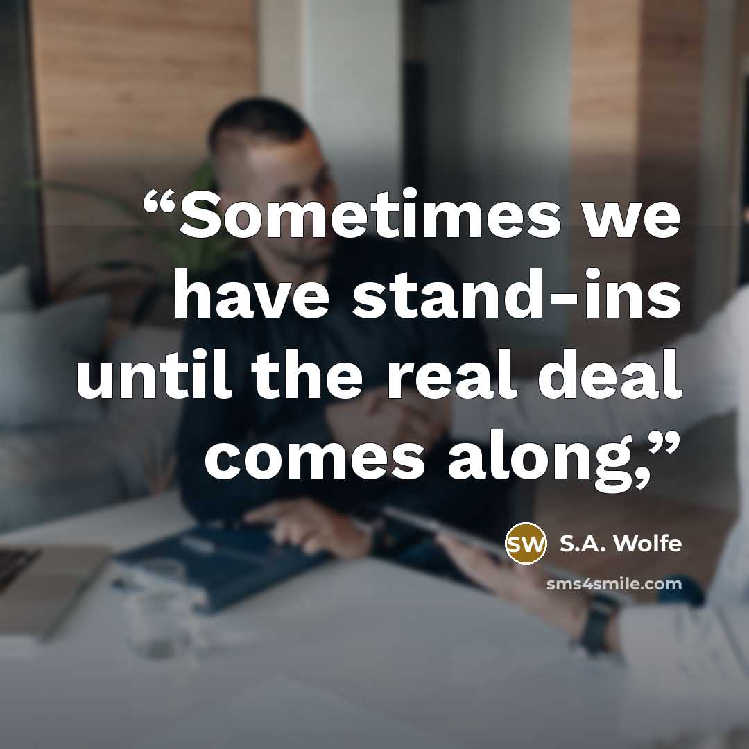 “Sometimes we have stand-ins until the real deal comes along,” quote by S.A. Wolfe