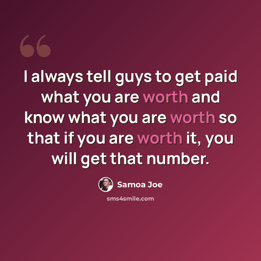 “I always tell guys to get paid what you are worth and know what you are worth so that if you are worth it, you will get that number.” quote by Samoa Joe