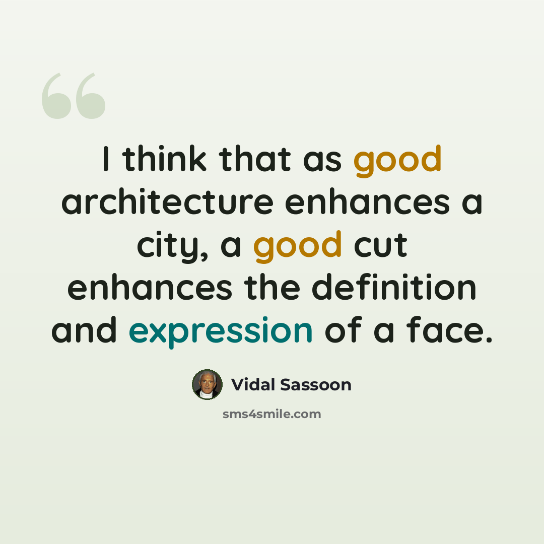“I think that as good architecture enhances a city, a good cut enhances the definition and expression of a face.” quote by Vidal Sassoon