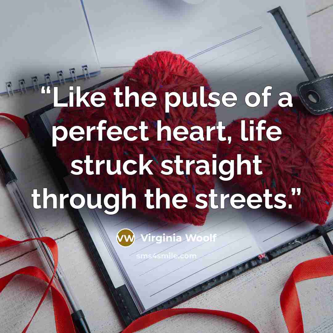 “Like the pulse of a perfect heart, life struck straight through the streets.” quote by Virginia Woolf