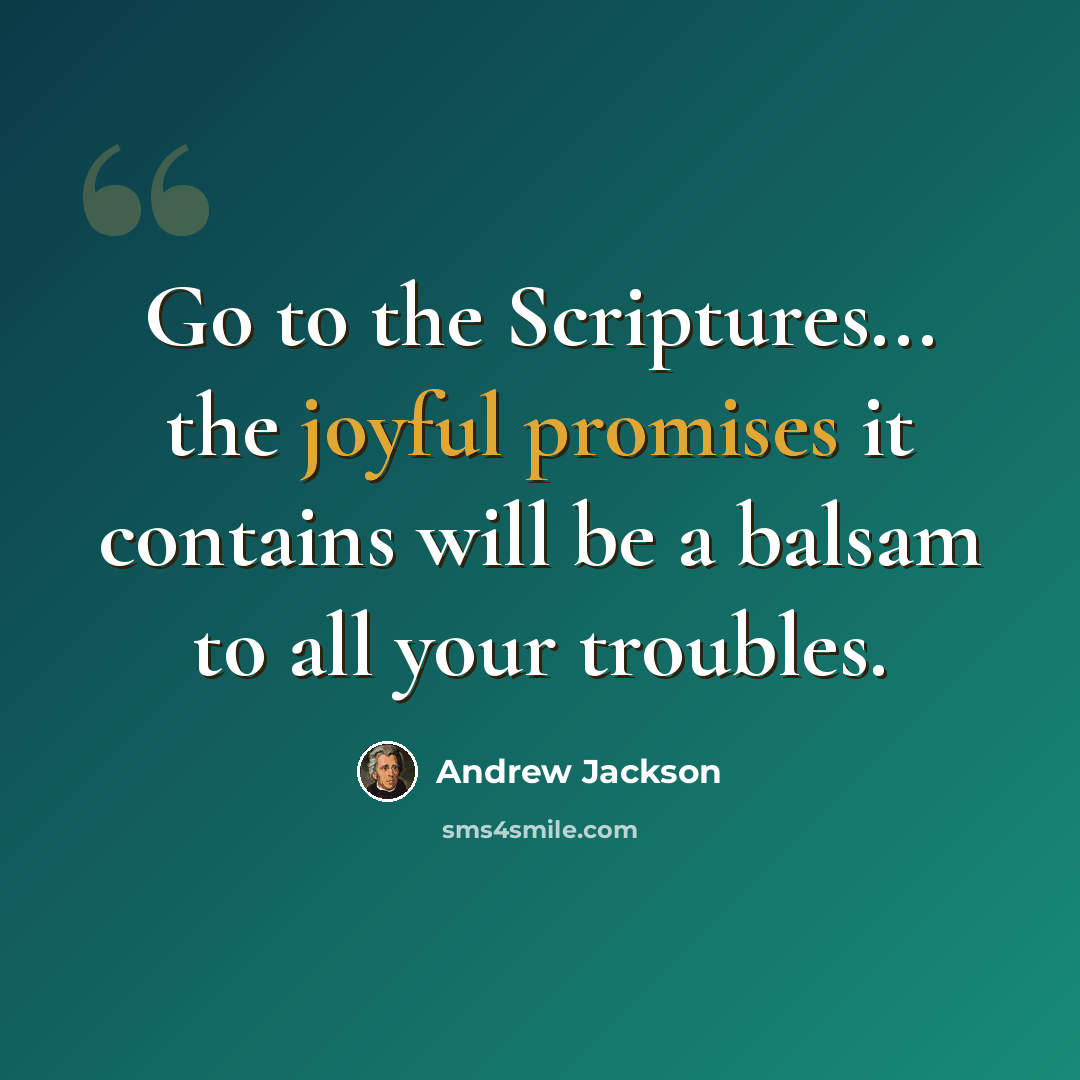 “Go to the Scriptures... the joyful promises it contains will be a balsam to all your troubles.” quote by Andrew Jackson