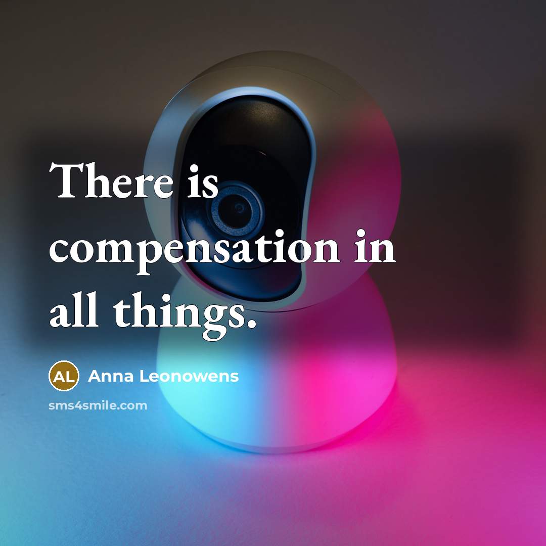 “There is compensation in all things.” quote by Anna Leonowens