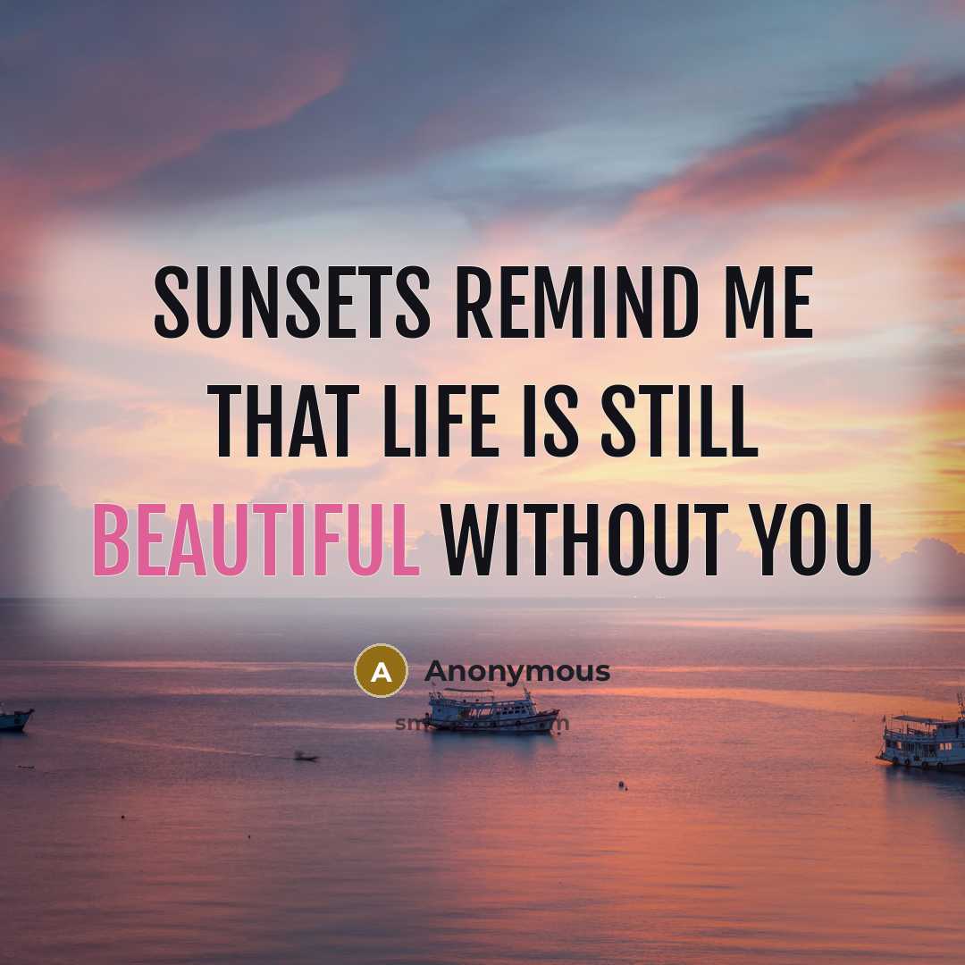 “Sunsets remind me that life is still beautiful without you” quote by Anonymous