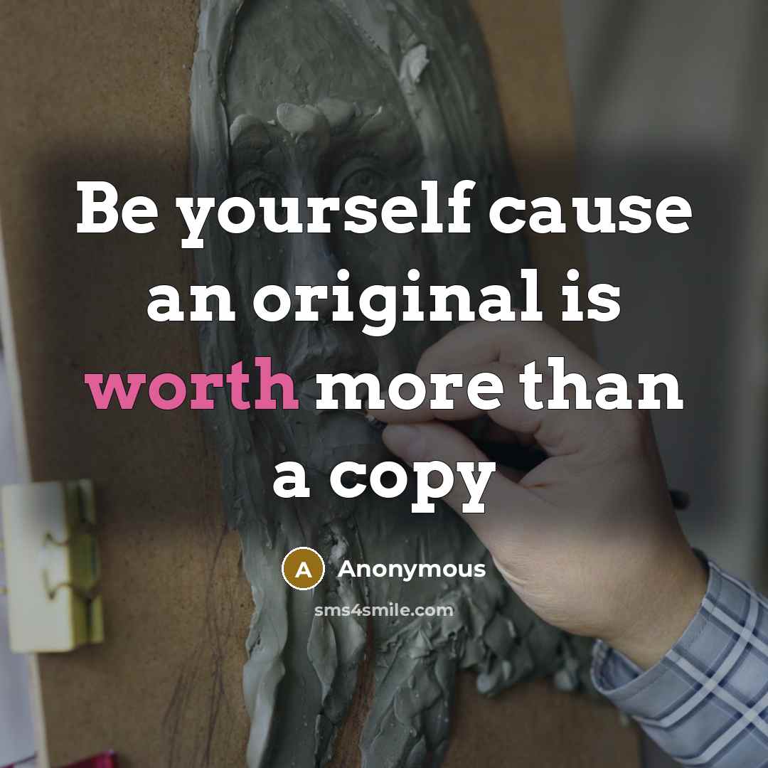 “Be yourself cause an original is worth more than a copy” quote by Anonymous