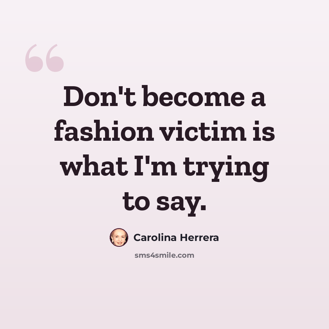 “Don't become a fashion victim is what I'm trying to say.” quote by Carolina Herrera
