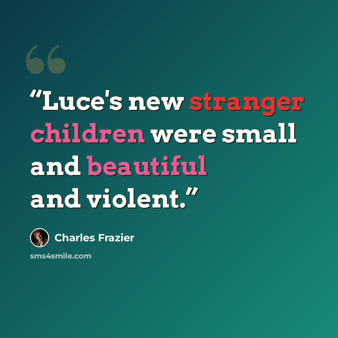 “Luce's new stranger children were small and beautiful and violent.” quote by Charles Frazier