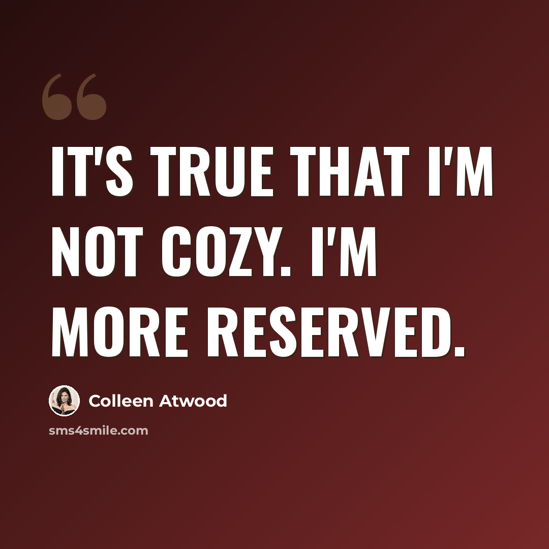 “It's true that I'm not cozy. I'm more reserved.” quote by Colleen Atwood