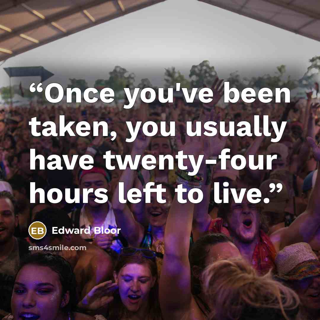 “Once you've been taken, you usually have twenty-four hours left to live.” quote by Edward Bloor