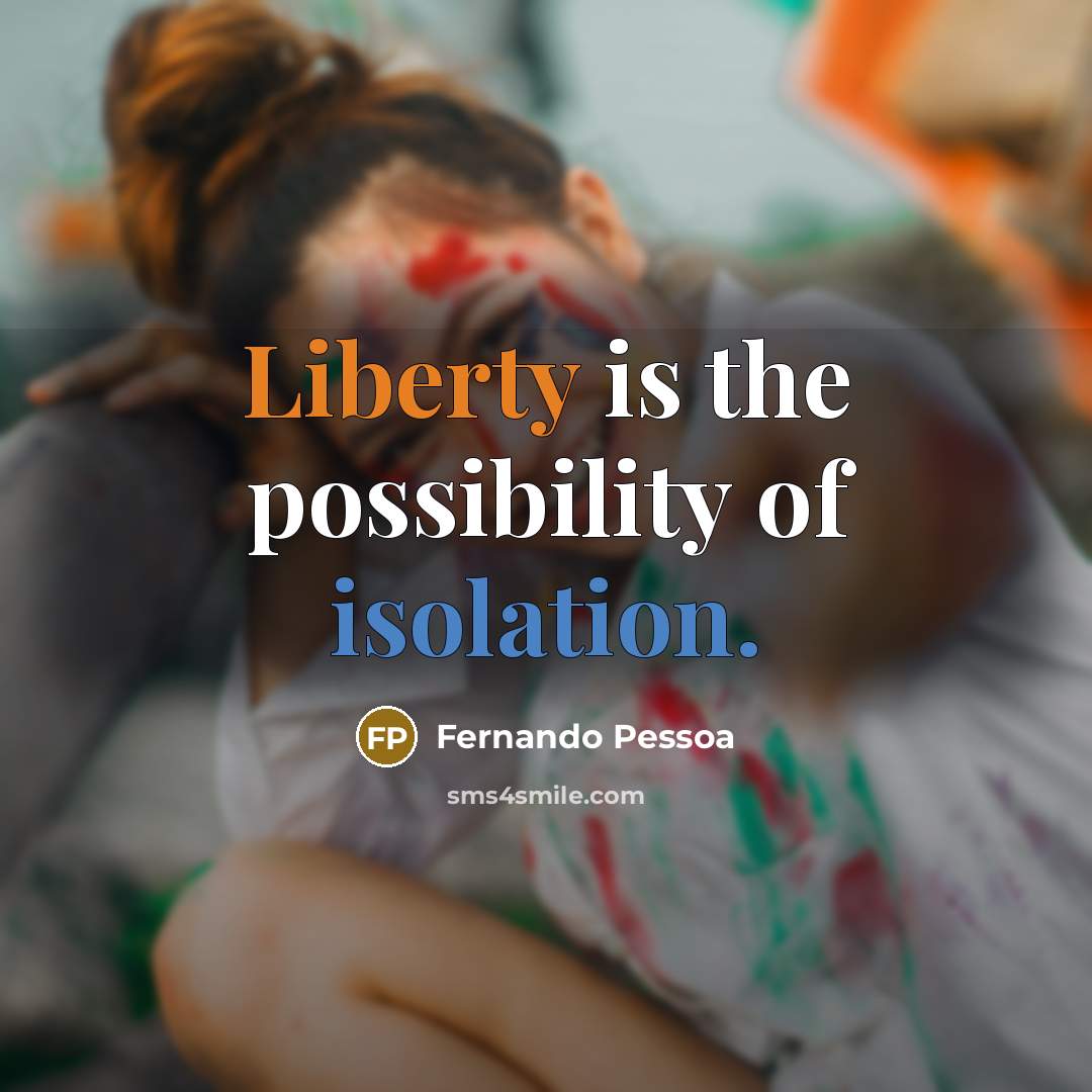 “Liberty is the possibility of isolation.” quote by Fernando Pessoa