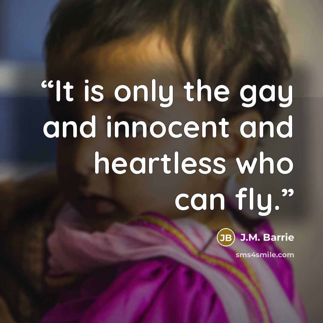 “It is only the gay and innocent and heartless who can fly.” quote by J.M. Barrie