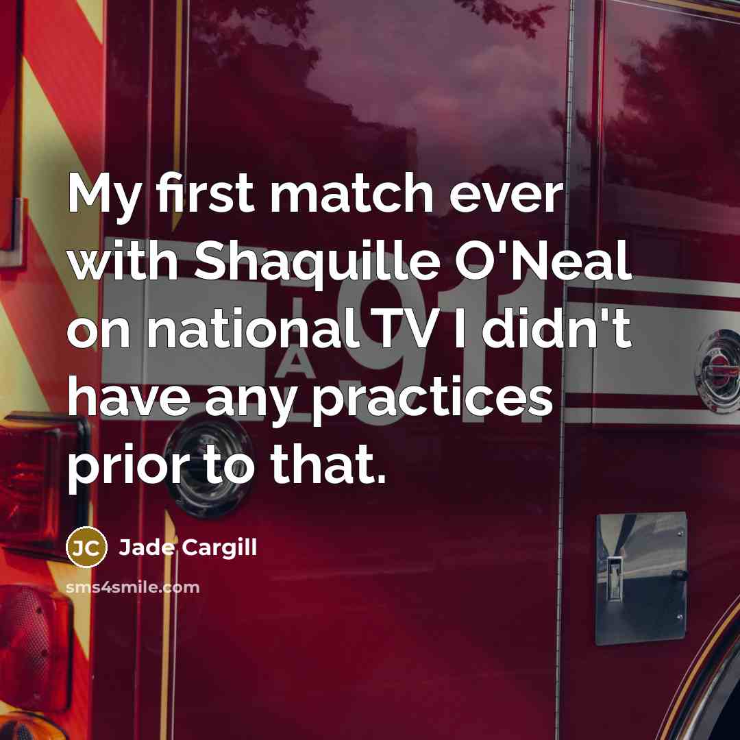 “My first match ever with Shaquille O'Neal on national TV I didn't have any practices prior to that.” quote by Jade Cargill