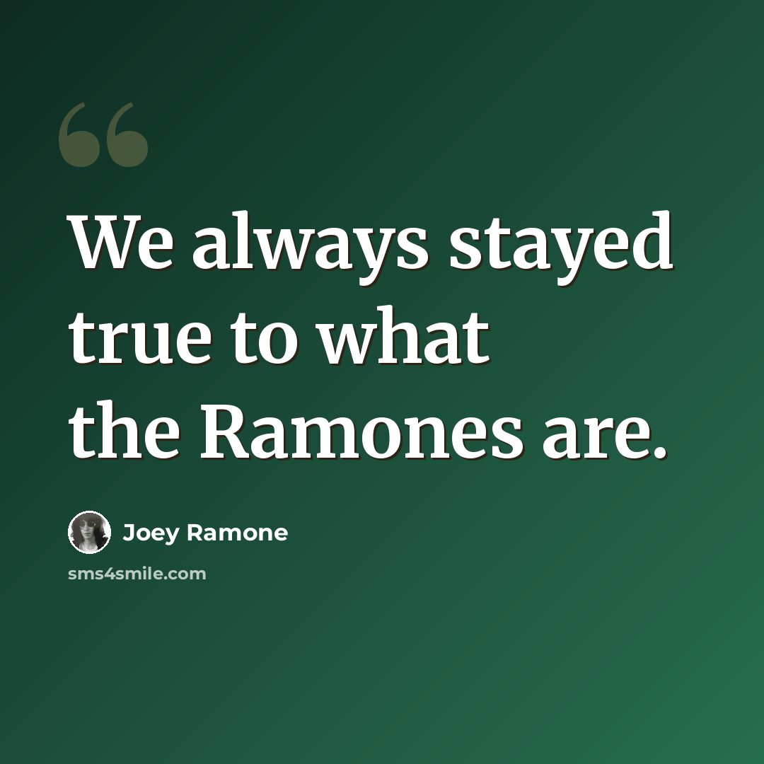 “We always stayed true to what the Ramones are.” quote by Joey Ramone