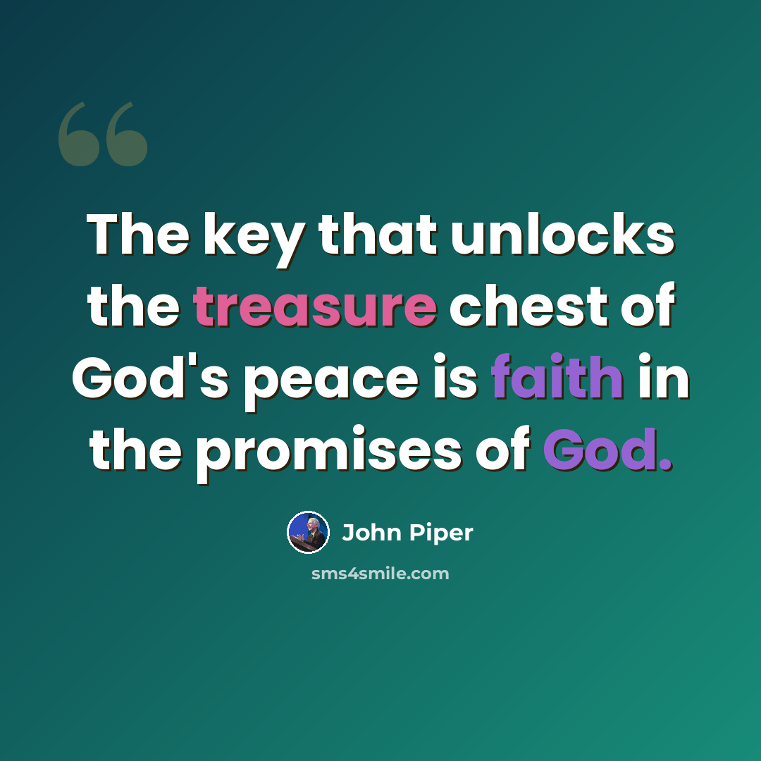 “The key that unlocks the treasure chest of God's peace is faith in the promises of God.” quote by John Piper