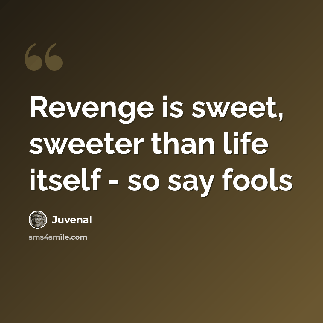 “Revenge is sweet, sweeter than life itself - so say fools” quote by Juvenal