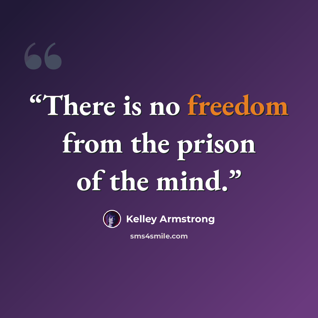 “There is no freedom from the prison of the mind.” quote by Kelley Armstrong