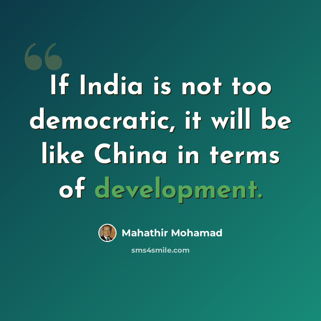 “If India is not too democratic, it will be like China in terms of development.” quote by Mahathir Mohamad